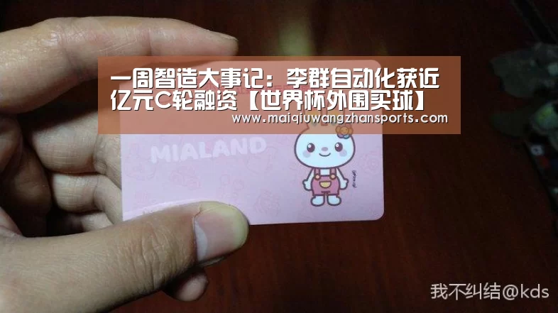 一周智造大事记：李群自动化获近亿元C轮融资【世界杯外围买球】