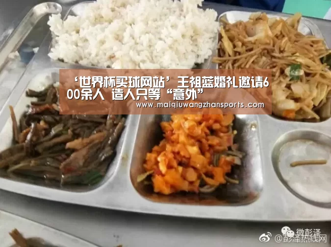 ‘世界杯买球网站’王祖蓝婚礼邀请600余人 造人只等“意外”