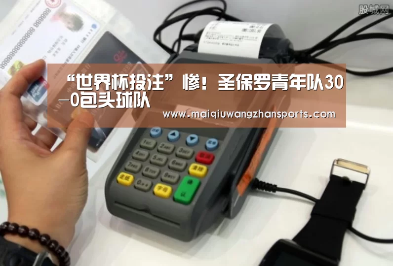 “世界杯投注”惨！圣保罗青年队30-0包头球队