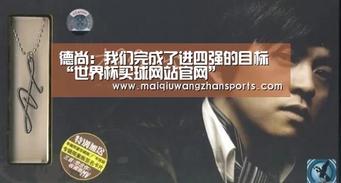 德尚：我们完成了进四强的目标“世界杯买球网站官网”