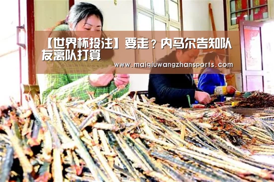 【世界杯投注】要走？内马尔告知队友离队打算